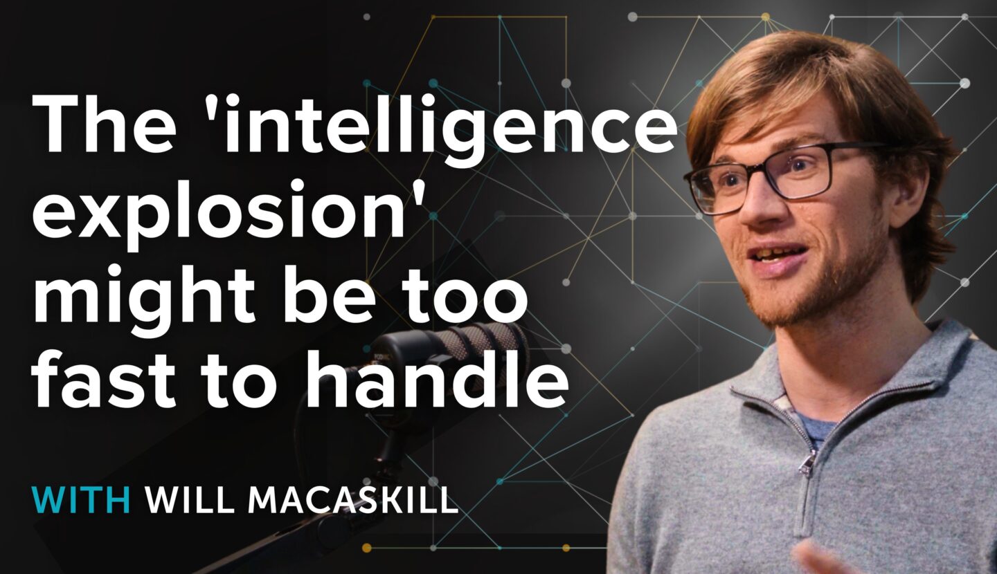 Will MacAskill on AI causing a “century in a decade” — and how we’re completely unprepared