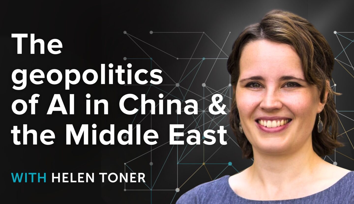 Helen Toner on the geopolitics of AI in China and the Middle East