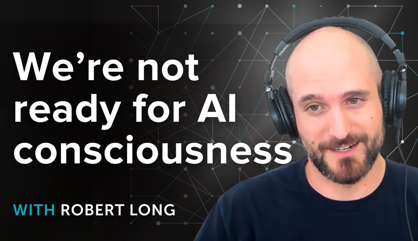 Robert Long on how we’re not ready for AI consciousness
